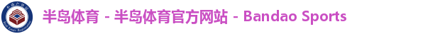 半岛体育 - 半岛体育官方网站 - Bandao Sports